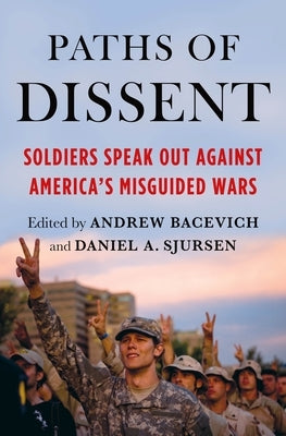 Paths of Dissent: Soldiers Speak Out Against America's Misguided Wars by Bacevich, Andrew