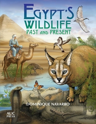 Egypt's Wildlife: Past and Present by Navarro, Dominique