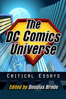 The DC Comics Universe: Critical Essays by Brode, Douglas