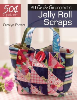 50 Cents a Pattern: Jelly Roll Scraps: 20 on the Go Projects by Forster, Carolyn