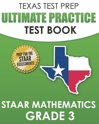 TEXAS TEST PREP Ultimate Practice Test Book STAAR Mathematics Grade 3: Includes 8 STAAR Math Practice Tests by Hawas, T.