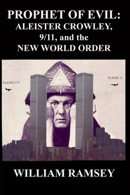 Prophet of Evil: Aleister Crowley, 9/11 and the New World Order by Ramsey, William