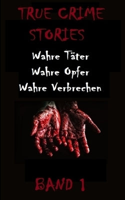 True Crime Stories Band 1: Wahre Täter, Wahre Opfer, Wahre Verbrechen by Fels&#233;g, Edina