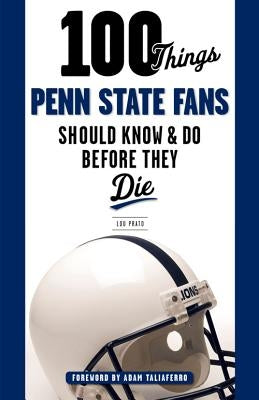 100 Things Penn State Fans Should Know & Do Before They Die by Prato, Lou