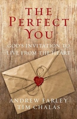 The Perfect You: God's Invitation to Live from the Heart by Farley, Andrew