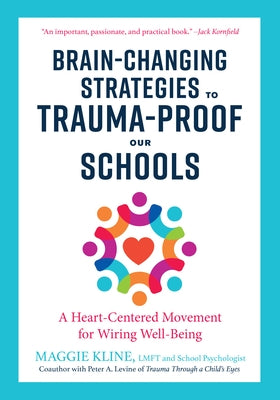 Brain-Changing Strategies to Trauma-Proof Our Schools: A Heart-Centered Movement for Wiring Well-Being by Kline, Maggie