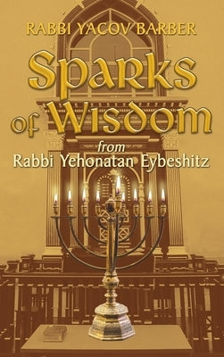 Sparks of Wisdom: from Rabbi Yehonatan Eybeshitz by Barber, Rabbi Yacov