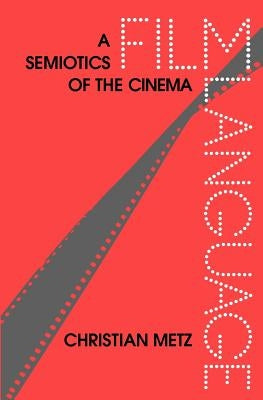 Film Language: A Semiotics of the Cinema by Metz, Christian