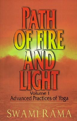Path of Fire and Light, Vol. 1: Advanced Practices of Yoga by Rama, Swami