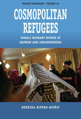 Cosmopolitan Refugees: Somali Migrant Women in Nairobi and Johannesburg by Ripero-Mu&#241;iz, Nereida