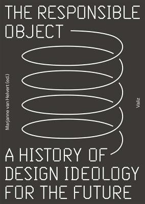 The Responsible Object: A History of Design Ideology for the Future by Van Helvert, Marjanne