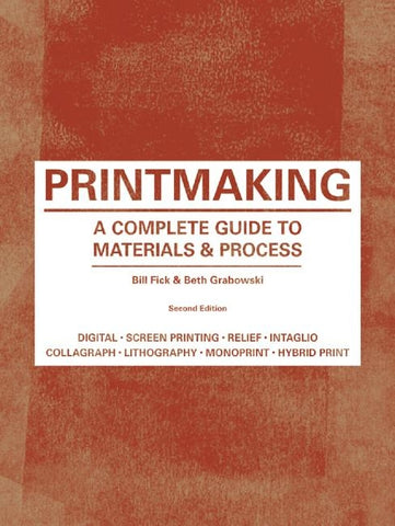 Printmaking: A Complete Guide to Materials & Process (Printmaker's Bible, Process Shots, Techniques, Step-By-Step Illustrations) by Fick, Bill