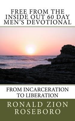 Free from the Inside Out 60 Day Men's Devotional: From Incarceration to Liberation by Roseboro, Ronald Zion