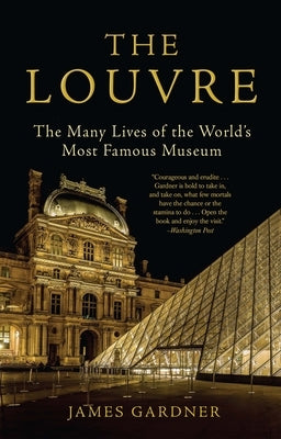 The Louvre: The Many Lives of the World's Most Famous Museum by Gardner, James