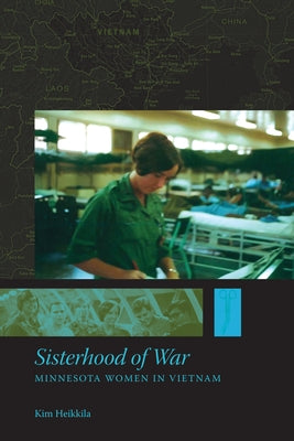 Sisterhood of War: Minnesota Women in Vietnam by Heikkila, Kim