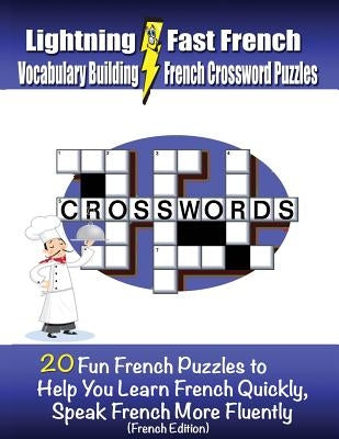 Lightning Fast French Vocabulary Building French Crossword Puzzles: 20 Fun French Puzzles to Help You Learn French Quickly, Speak French More Fluently by Woods, Carolyn