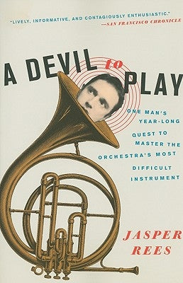 A Devil to Play: One Man's Year-Long Quest to Master the Orchestra's Most Difficult Instrument by Rees, Jasper