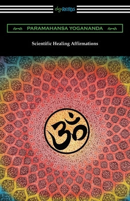 Scientific Healing Affirmations by Yogananda, Paramahansa
