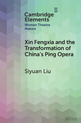 Xin Fengxia and the Transformation of China's Ping Opera by Liu, Siyuan