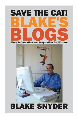 Save the Cat! Blake's Blogs: More Information and Inspiration for Writers by Snyder, Blake