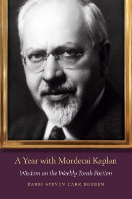 A Year with Mordecai Kaplan: Wisdom on the Weekly Torah Portion by Reuben, Steven Carr