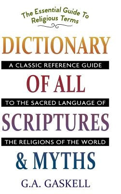 Dictionary of All Scriptures and Myths by Gaskell, G. a.