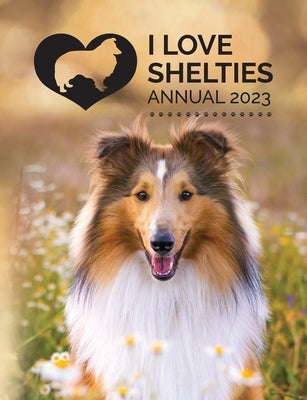 I Love Shelties Annual 2023 by Publishing, Tecassia