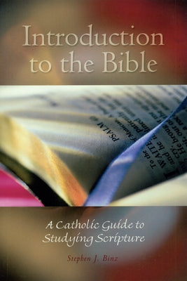 Introduction to the Bible: A Catholic Guide to Studying Scripture by Binz, Stephen J.