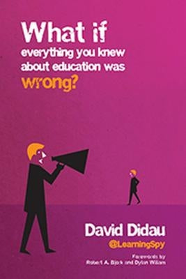 What If Everything You Knew about Education Was Wrong? by Didau, David