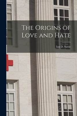 The Origins of Love and Hate by Suttie, Ian D. (Ian Dishart) 1889-19