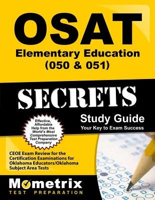 Osat Elementary Education (050 & 051) Secrets Study Guide: Ceoe Exam Review for the Certification Examinations for Oklahoma Educators / Oklahoma Subje by Ceoe Exam Secrets Test Prep