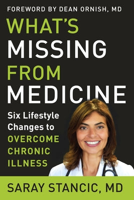 What's Missing from Medicine: Six Lifestyle Changes to Overcome Chronic Illness by Stancic, Saray