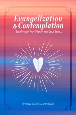 Evangelization & Contemplation: The Gifts of Pope Francis and Saint Teresa by O'Sullivan, O. Carm Reverend Tracy