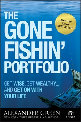 The Gone Fishin' Portfolio: Get Wise, Get Wealthy--And Get on with Your Life by Green, Alexander