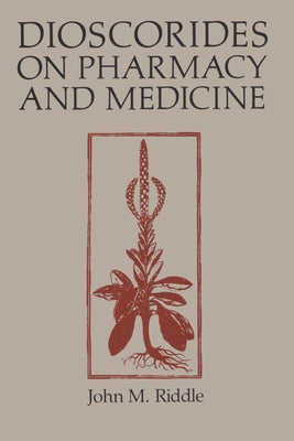 Dioscorides on Pharmacy and Medicine by Riddle, John M.