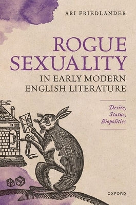 Rogue Sexuality in Early Modern English Literature: Desire, Status, Biopolitics by Friedlander, Ari