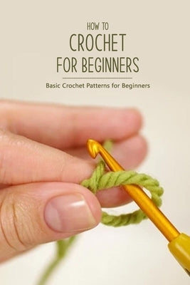 How to Crochet for Beginners: Basic Crochet Patterns for Beginners: Crochet Guide Book by Morrell, Muzic