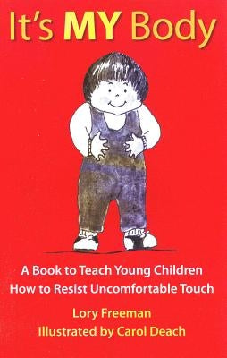 It's My Body: A Book to Teach Young Children How to Resist Uncomfortable Touch by Freeman, Lory