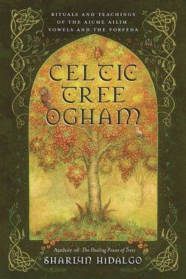 Celtic Tree Ogham: Rituals and Teachings of the Aicme Ailim Vowels and the Forfeda by Hidalgo, Sharlyn