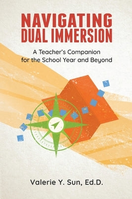 Navigating Dual Immersion: A Teacher's Companion for the School Year and Beyond by Sun, Val&#233;rie