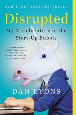 Disrupted: My Misadventure in the Start-Up Bubble by Lyons, Dan