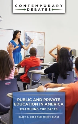 Public and Private Education in America: Examining the Facts by Cobb, Casey D.