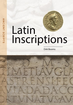 Latin Inscriptions: Ancient Scripts by Booms, Dirk