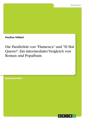 Die Parallelität von Flamenca und El Mal Querer. Ein intermedialer Vergleich von Roman und Popalbum by St&#246;lzel, Pauline