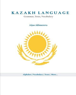 Kazakh Language: Grammar, Texts, Vocabulary by Akhmetova, Aijan