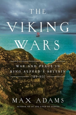 The Viking Wars: War and Peace in King Alfred's Britain: 789 - 955 by Adams, Max