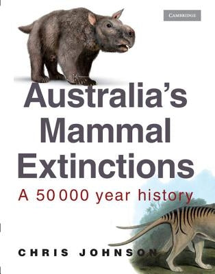 Australia's Mammal Extinctions: A 50 000 Year History by Johnson, Chris