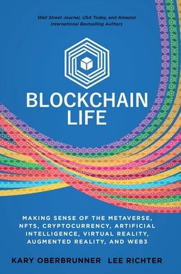 Blockchain Life: Making Sense of the Metaverse, NFTs, Cryptocurrency, Virtual Reality, Augmented Reality, and Web3 by Oberbrunner, Kary