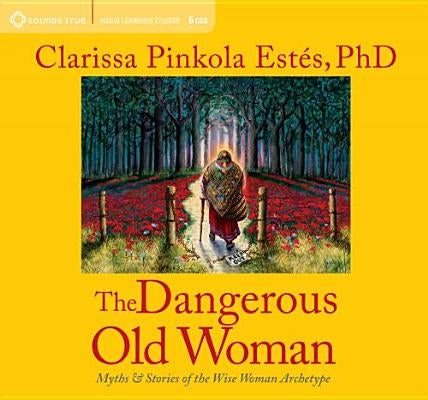 The Dangerous Old Woman: Myths & Stories of the Wise Woman Archetype by Est&#233;s, Clarissa Pinkola