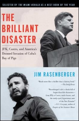 The Brilliant Disaster: Jfk, Castro, and America's Doomed Invasion of Cuba's Bay of Pigs by Rasenberger, Jim